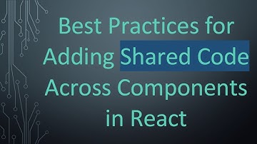Best Practices for Adding Shared Code Across Components in React