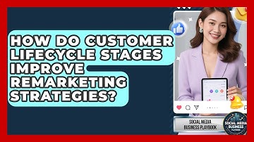 How Do Customer Lifecycle Stages Improve Remarketing Strategies? - Social Media Business Playbook
