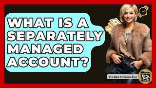 What Is A Separately Managed Account? - The Rich And Famous Files