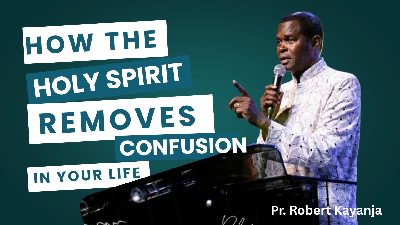 How the Holy Spirit Removes Confusion in Your Life | Pastor Robert Kayanja