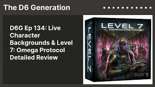 D6G Ep 134: Live Character Backgrounds & Level 7: Omega Protocol Detailed Review | The D6 Generation