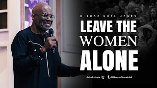 BISHOP NOEL JONES // LEAVE OUR WOMEN ALONE // 05052024