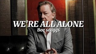 We're All Alone ~ Boz Scaggs (Lyrics)