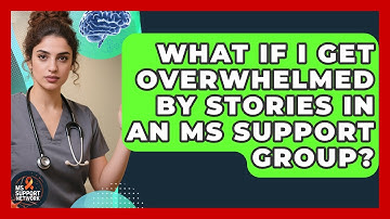 What If I Get Overwhelmed By Stories In An MS Support Group? - MS Support Network