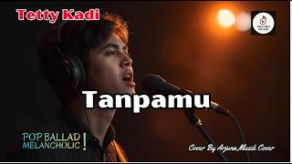 Tanpamu - Tetty Kadi || Cover Pop Ballad Melancholic || Tembang Kenangan