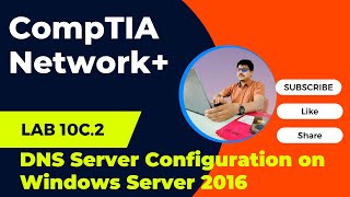 10C.2 LAB – DNS Server Configuration on Windows Server 2016 | Network+