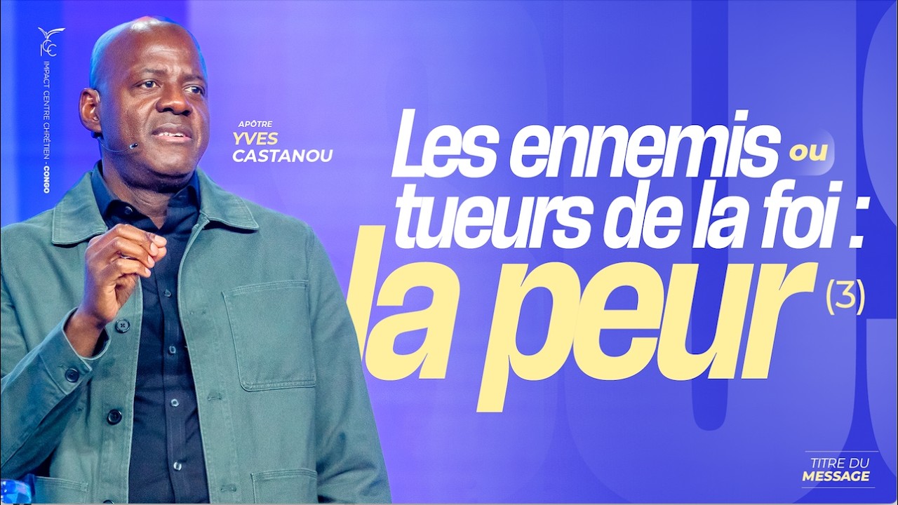 LES ENNEMIS OU TUEURS DE LA FOI : LA PEUR ! (3) - Apôtre Yves CASTANOU - DIMANCHE 22 FEVRIER 2026