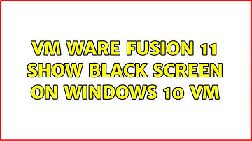 VM Ware Fusion 11 show black screen on Windows 10 VM (2 Solutions!!)