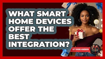 What Smart Home Devices Offer The Best Integration? - Gift Giving Handbook
