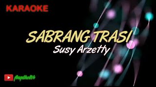 SABRANG TRASI || Susy Arzetty || Karaoke Lirik