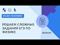 ЕГЭ-2021 по физике. Решаем сложные задания ЕГЭ по физике