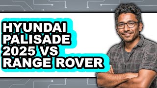 Hyundai Palisade 2025 vs Range Rover - Which is Better?