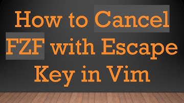 How to Cancel FZF with Escape Key in Vim