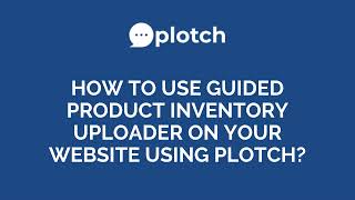 How To use guided product inventory uploader on your website using plotch?