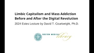 2024 Estes Lecture - Limbic Capitalism and Mass Addiction Before and After the Digital Revolution