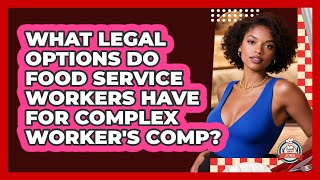 What Legal Options Do Food Service Workers Have For Complex Worker's Comp? - Food Service Jobs