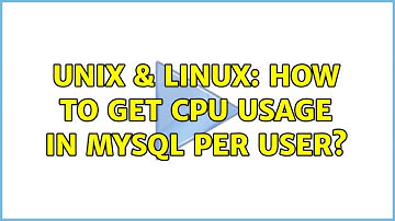 Unix & Linux: How to get CPU usage in MySQL per user?