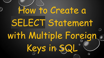 How to Create a SELECT Statement with Multiple Foreign Keys in SQL
