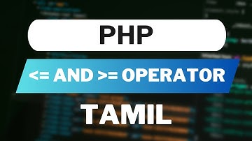 PHP Greater Than or Equal To & Less Than or Equal To Operators in Tamil | PHP Tutorial for Beginners