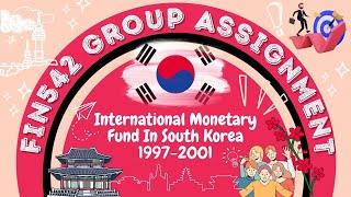 FIN542 GROUP ASSIGNMENT INTERNATIONAL MONETARY FUND IN SOUTH KOREA 1997-2001