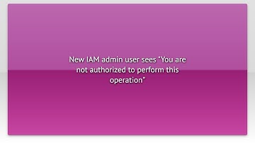New IAM admin user sees "You are not authorized to perform this operation"