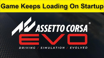 Assetto Corsa EVO Game Keeps Loading On Startup