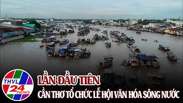 Lần đầu tiên Cần Thơ tổ chức Lễ hội Văn hóa Sông nước