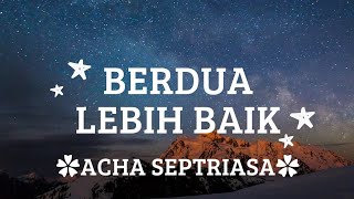 Berdua Lebih Baik berdua Denganmu Pasti Lebih Baik  Acha Septriasa  Lirik Lagu