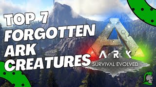 Top 7 Forgotten Ark Creatures | Ark: Survival Evolved