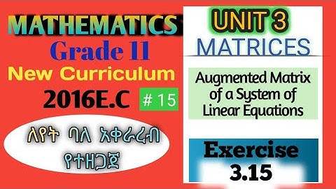 Grade 11 Maths Unit 3 Augmented Matrix of a System of Equations ll# 15 Ex. 3.15 Maths With Fikru||