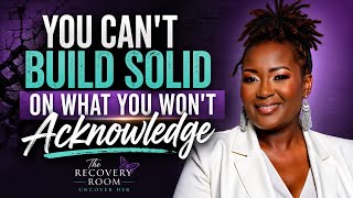 You Can’t Build Solid on What You Won’t Acknowledge | Break the Patterns & Rebuild Your Foundation