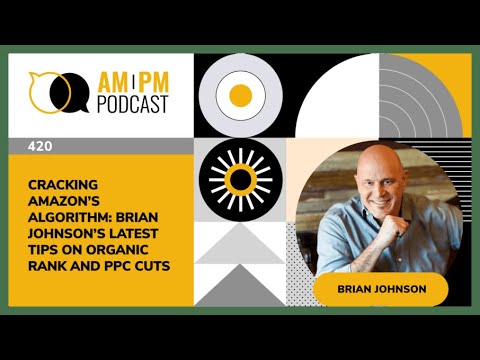#420 – Cracking Amazon’s Algorithm: Brian Johnson’s Latest Tips on Organic Rank and PPC Cuts