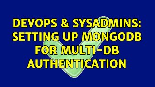DevOps & SysAdmins: Setting up MongoDB for multi-db authentication (2 Solutions!!) Details