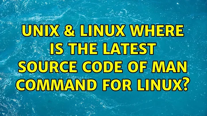 Unix & Linux: Where is the latest source code of man command for linux? (2 Solutions!!)