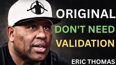 Original Don’t Need Validation | Eric Thomas Motivation | Be Authentic & Thrive | Raise and Thrive