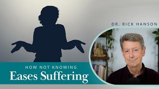 How "Not Knowing" Eases Suffering - Talk with Dr. Rick Hanson