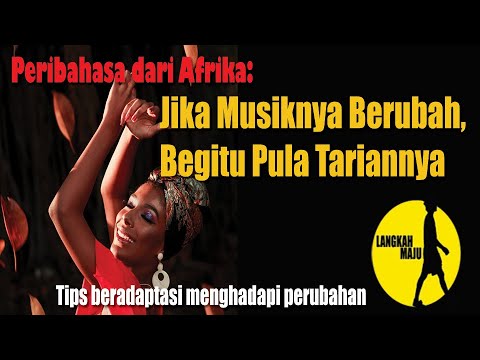 Tips Beradaptasi Hadapi Perubahan. Peribahasa Afrika: Jika Musiknya Berubah, Begitu Pula Tariannya