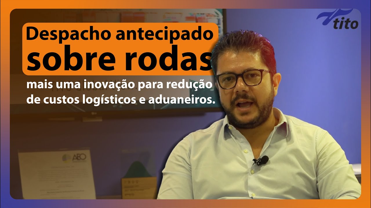 Despacho antecipado sobre rodas: mais uma inovação para redução de custos logísticos e aduaneiros.