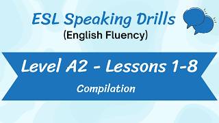 Level A2 - Lessons 1-8 Compilation (ESL Speaking Drills for English Fluency)