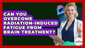 Can You Overcome Radiation-induced Fatigue From Brain Treatment? - Brain Health Support Network