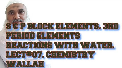 S & P BLOCK ELEMENTS. 3RD PERIOD ELEMENTS  REACTIONS WITH WATER. LECT#07. CHEMISTRY WALLAH