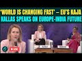 LIVE: EU Foreign Policy Chief Kaja Kallas Addresses Conference on Europe, India &amp; the Changing World