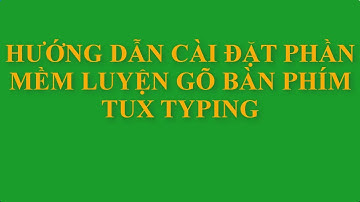 HƯỚNG DẪN CÀI ĐẶT PHẦN MỀM LUYỆN GÕ BÀN PHÍM TUX TYPING