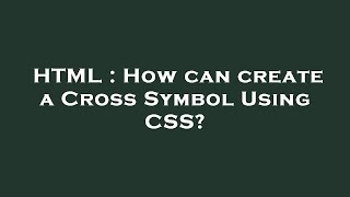 HTML : How can create a Cross Symbol Using CSS?
