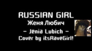 itsRaveGirl! - Russian Girl // Женя Любич ❀ (Jenia Lubich Cover)