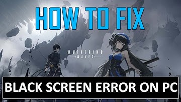 How To Fix "Black Screen" Error In Wuthering Waves On PC