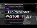 ProPresenter Setup - Pastor Title