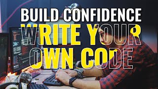 How To Build Confidence & Start Writing Your Own Code?