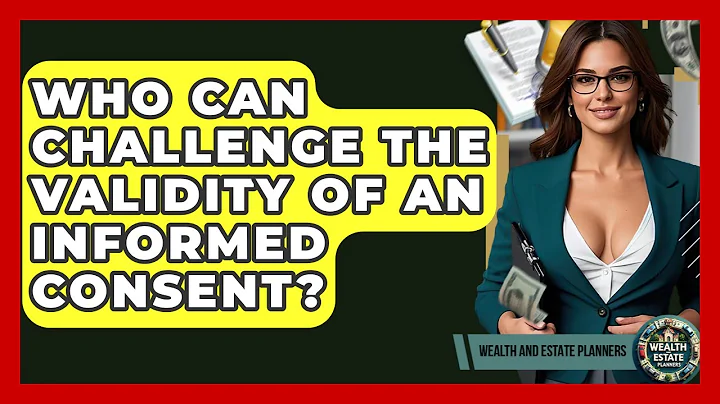 Who Can Challenge The Validity Of An Informed Consent? - Wealth and Estate Planners