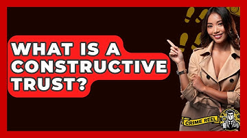 What Is A Constructive Trust? - The Crime Reel